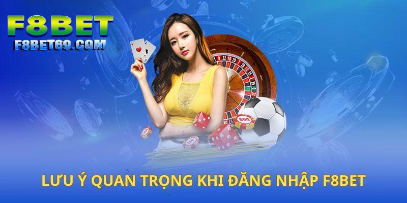 Các lưu ý quan trọng và cơ bản khi đăng nhập vào trang chủ F8BET