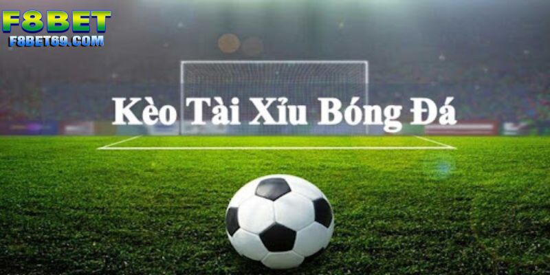 Kèo nhà cái bóng đá F8BET siêu hot với tỷ lệ tài xỉu